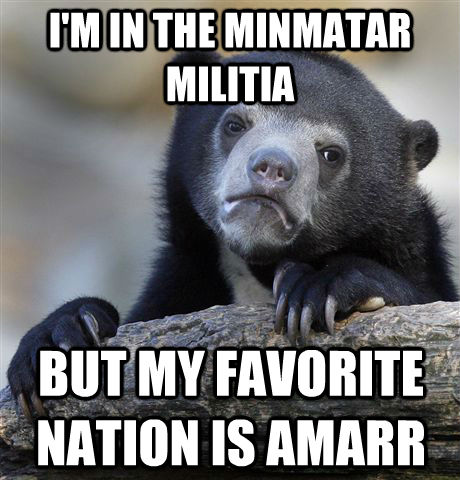 I'M IN THE MINMATAR MILITIA BUT MY FAVORITE NATION IS AMARR  Confession Bear