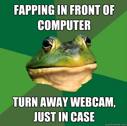 fapping in front of computer turn away webcam, just in case  Foul Bachelor Frog