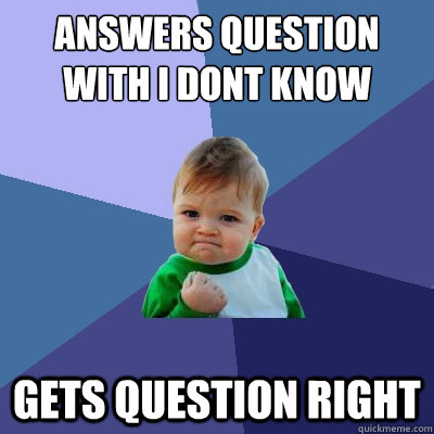 Answers question with i dont know aliens gets question right  Success Kid