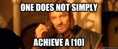 One does not simply achieve a [10]  One Does Not Simply