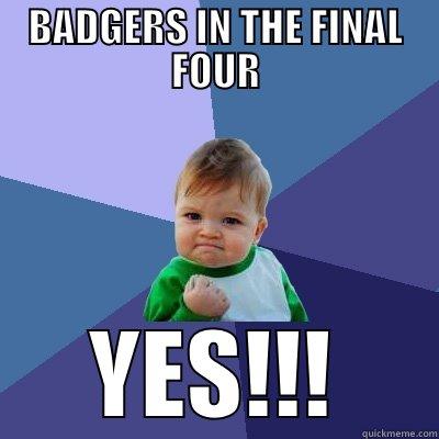 BADGERS IN THE FINAL FOUR YES!!! Success Kid