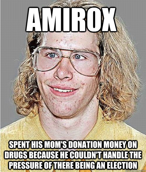 AMIR0X SPENT HIS MOM'S DONATION MONEY ON DRUGS BECAUSE HE COULDN'T HANDLE THE PRESSURE OF THERE BEING AN ELECTION  NeoGAF Asshole