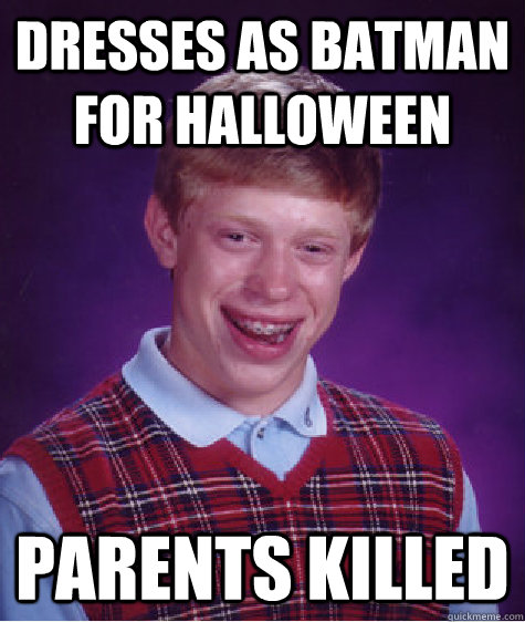 dresses as batman for halloween parents killed - dresses as batman for halloween parents killed  Bad Luck Brian