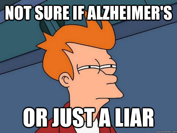 Not sure if Alzheimer's Or just a liar  Futurama Fry