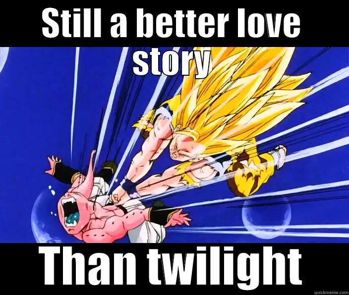 Goku loves you - STILL A BETTER LOVE STORY THAN TWILIGHT Misc