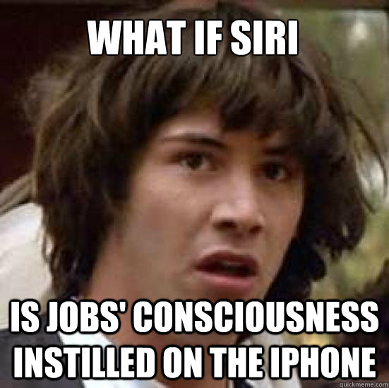 What if siri is Jobs' consciousness instilled on the iPhone  conspiracy keanu