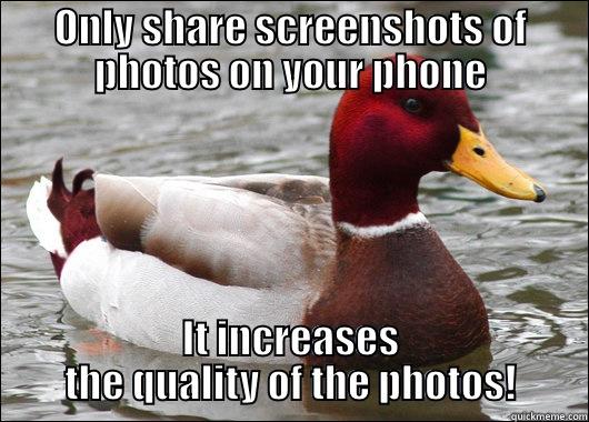 ONLY SHARE SCREENSHOTS OF PHOTOS ON YOUR PHONE IT INCREASES THE QUALITY OF THE PHOTOS! Malicious Advice Mallard