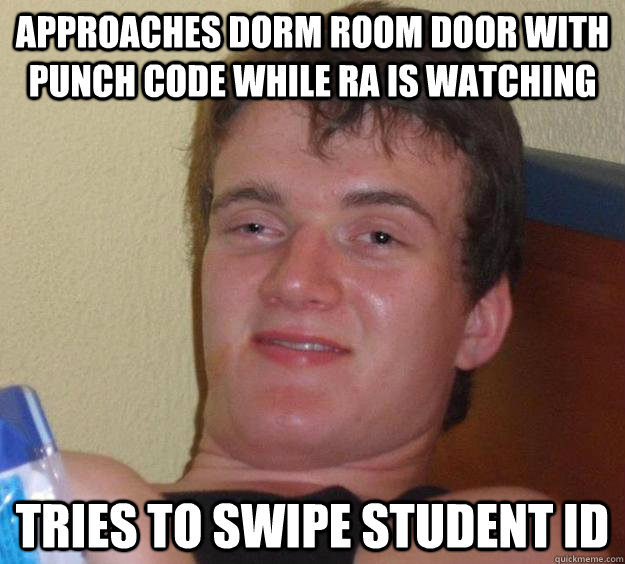 Approaches dorm room door with punch code while RA is watching Tries to swipe student id  10 Guy