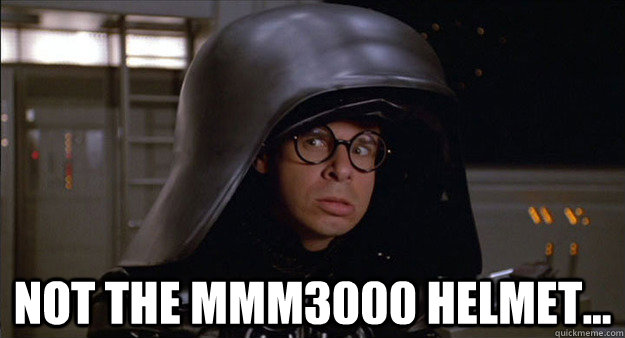  NOT THE MMM3000 HELMET... -  NOT THE MMM3000 HELMET...  Dark Helmet Meme