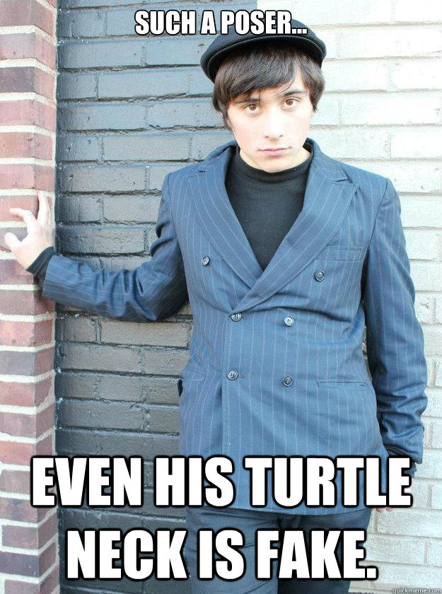 Such a poser... even his turtle neck is fake.  Hipster Alejandro