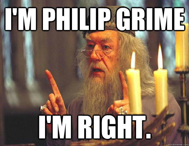 I'm philip grime i'm right.   Scumbag Dumbledore