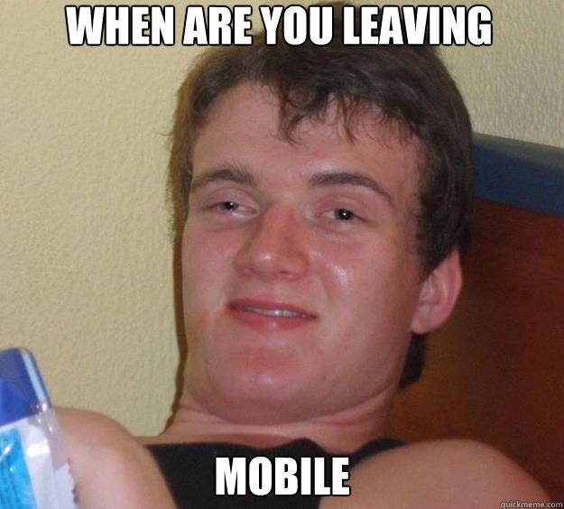 when are you leaving mobile  10 Guy