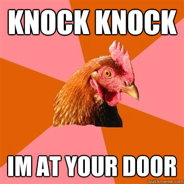 knock knock im at your door  Anti-Joke Chicken