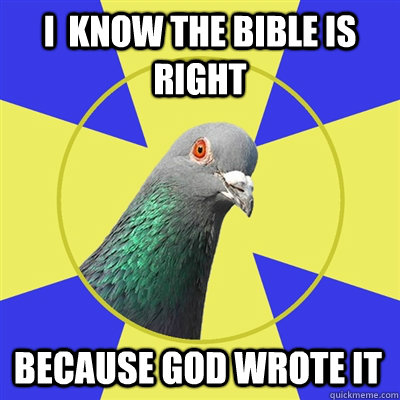 I  know the bible is right because god wrote it - I  know the bible is right because god wrote it  Religion Pigeon