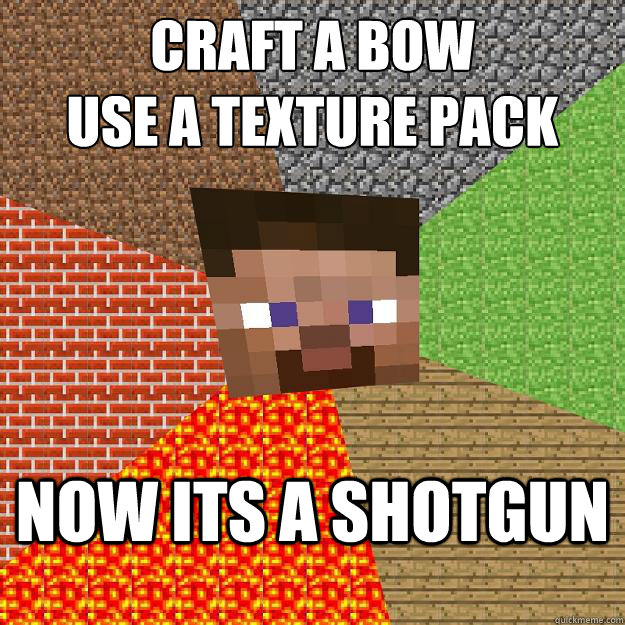 craft a bow
use a texture pack now its a shotgun - craft a bow
use a texture pack now its a shotgun  Minecraft