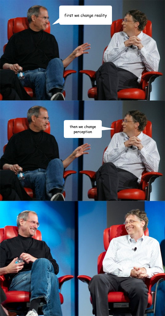 first we change reality then we change perception  Steve Jobs vs Bill Gates