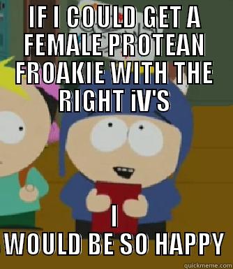 IF I COULD GET A FEMALE PROTEAN FROAKIE WITH THE RIGHT IV'S I WOULD BE SO HAPPY Craig - I would be so happy