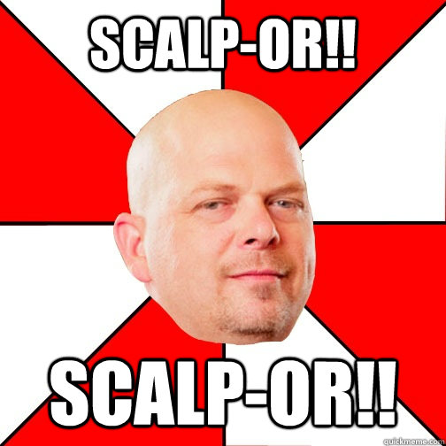 Scalp-Or!! Scalp-Or!!  Pawn Star