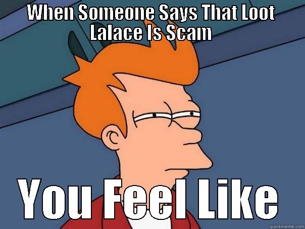 WHEN SOMEONE SAYS THAT LOOT LALACE IS SCAM YOU FEEL LIKE Futurama Fry