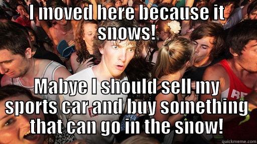 I MOVED HERE BECAUSE IT SNOWS! MABYE I SHOULD SELL MY SPORTS CAR AND BUY SOMETHING THAT CAN GO IN THE SNOW! Sudden Clarity Clarence