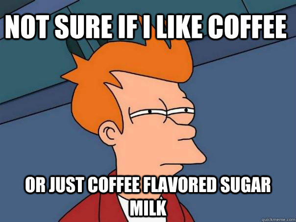 Not sure if i like coffee or just coffee flavored sugar milk  