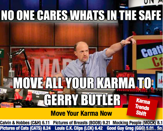 No one cares whats in the safe Move all your karma to Gerry Butler  Mad Karma with Jim Cramer