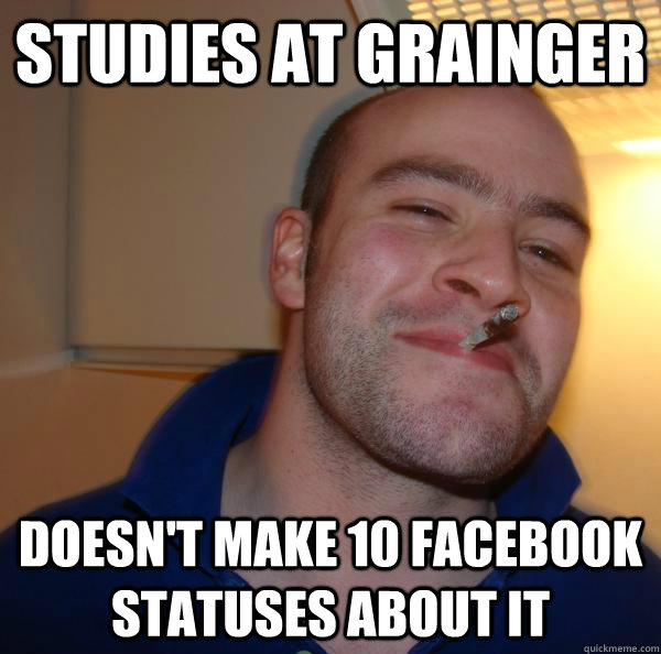 STUDIES AT GRAINGER DOESN'T MAKE 10 FACEBOOK STATUSES ABOUT IT - STUDIES AT GRAINGER DOESN'T MAKE 10 FACEBOOK STATUSES ABOUT IT  Misc