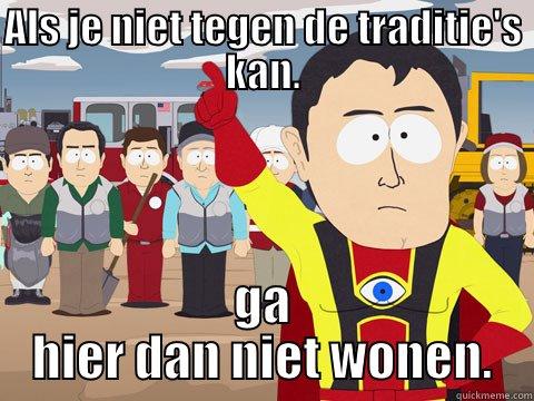 ALS JE NIET TEGEN DE TRADITIE'S KAN. GA HIER DAN NIET WONEN. Captain Hindsight