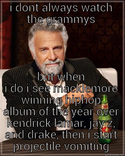 blasphemy i tell you - I DONT ALWAYS WATCH THE GRAMMYS BUT WHEN I DO I SEE MACKLEMORE WINNING HIPHOP ALBUM OF THE YEAR OVER KENDRICK LAMAR, JAY Z, AND DRAKE, THEN I START PROJECTILE VOMITING.  The Most Interesting Man In The World