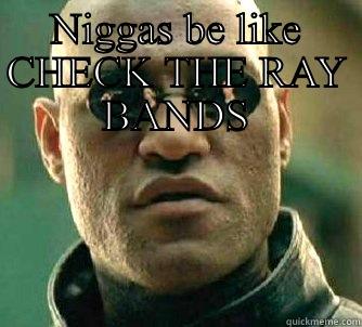 NIGGAS BE LIKE CHECK THE RAY BANDS  Matrix Morpheus