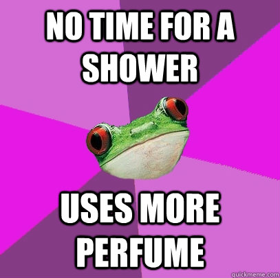 no time for a shower uses more perfume - no time for a shower uses more perfume  Foul Bachelorette Frog