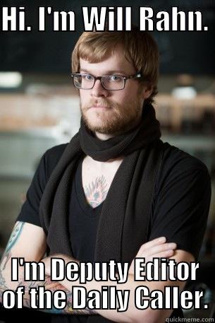 Will Rahn - HI. I'M WILL RAHN.  I'M DEPUTY EDITOR OF THE DAILY CALLER. Hipster Barista