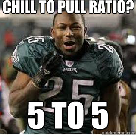 Chill to PUll Ratio? 5 to 5 - Chill to PUll Ratio? 5 to 5  McCoy