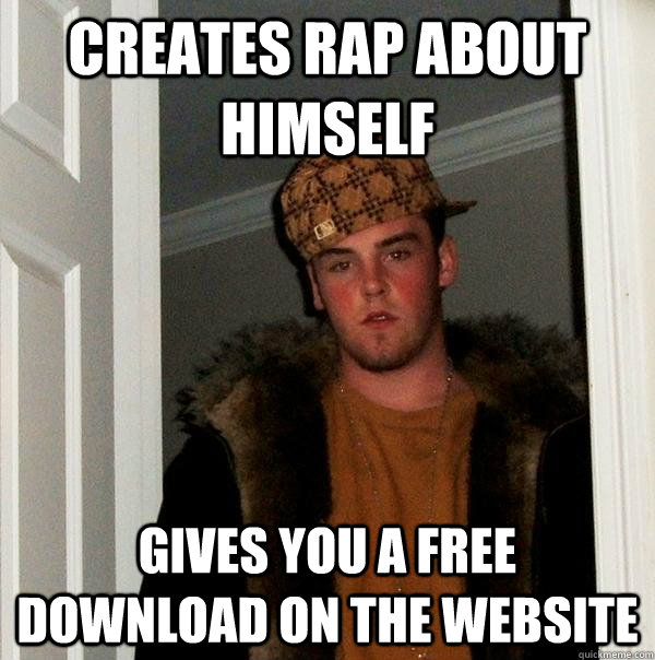 Creates rap about himself gives you a free download on the website  Scumbag Steve