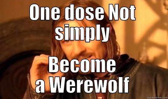 ONE DOSE NOT SIMPLY BECOME A WEREWOLF Boromir