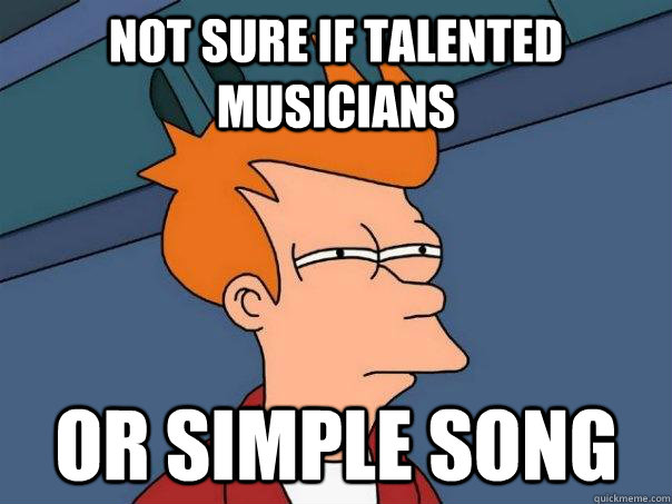 Not sure if talented musicians or simple song  Futurama Fry