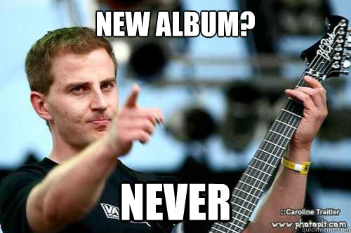 New album? Never  