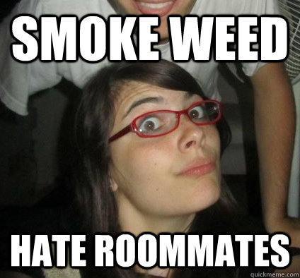 Smoke Weed hate roommates  