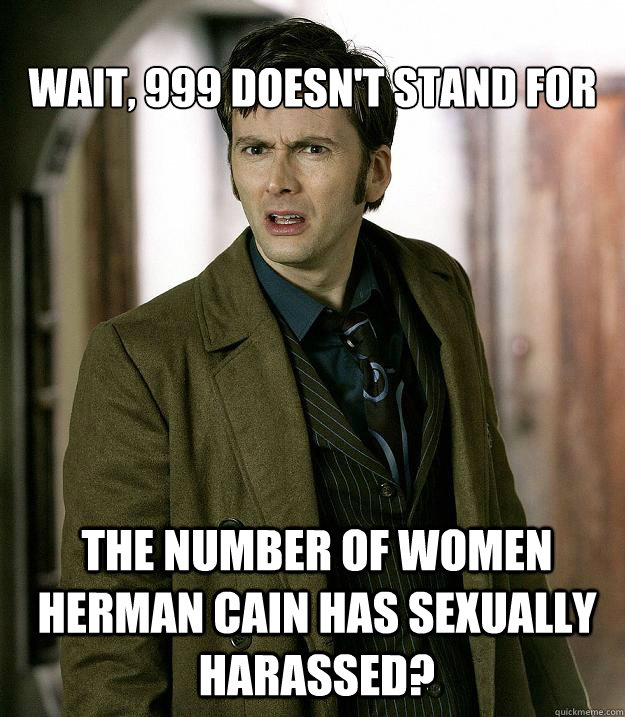 Wait, 999 doesn't stand for the number of women Herman Cain has sexually harassed?  Doctor Who