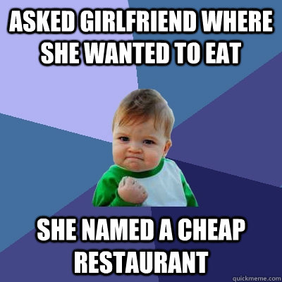 Asked girlfriend where she wanted to eat She named a cheap restaurant   Success Kid