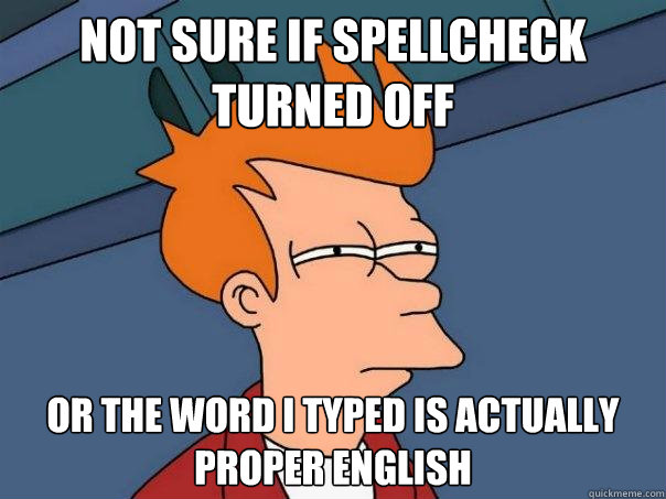 Not sure if spellcheck turned off or the word i typed is actually proper english - Not sure if spellcheck turned off or the word i typed is actually proper english  Futurama Fry