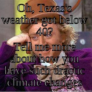 Texas Weather - OH, TEXAS'S WEATHER GOT BELOW 40? TELL ME MORE ABOUT HOW YOU HAVE SUCH DRASTIC CLIMATE CHANGES Condescending Wonka