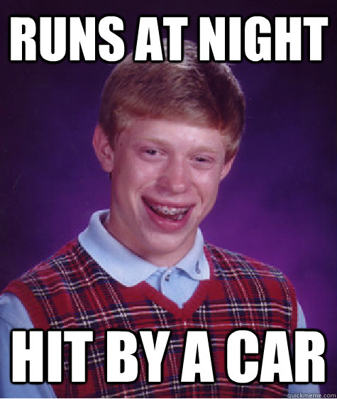 runs at night hit by a car  Bad Luck Brian