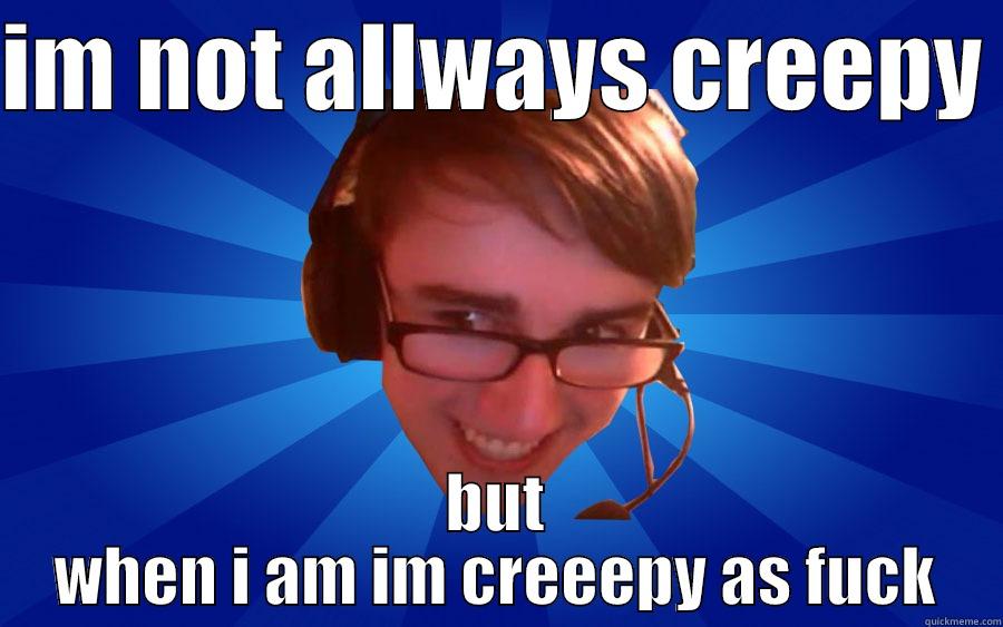 Daniel creep  - IM NOT ALLWAYS CREEPY  BUT WHEN I AM IM CREEEPY AS FUCK Misc