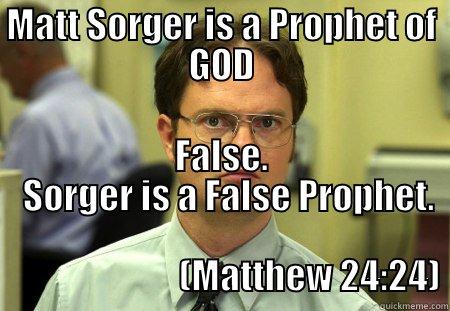 MATT SORGER IS A PROPHET OF GOD FALSE.   SORGER IS A FALSE PROPHET.                                                                                     (MATTHEW 24:24) Schrute