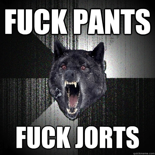 fuck pants fuck jorts  Insanity Wolf