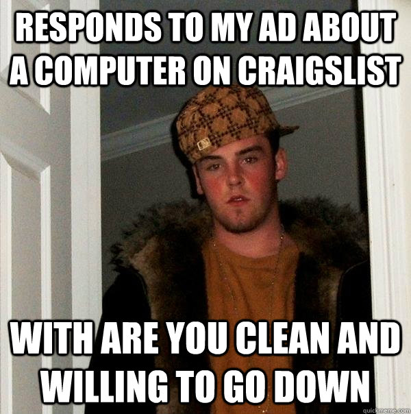 responds to my ad about a computer on craigslist with are you clean and willing to go down  Scumbag Steve