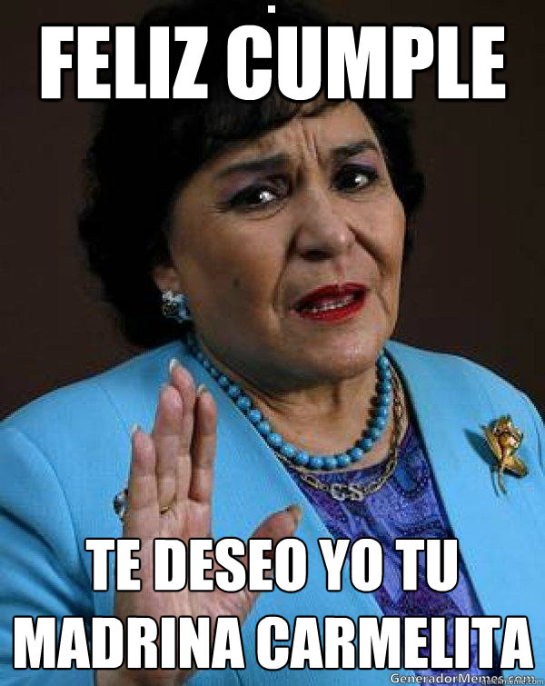 feliz cumple  te deseo yo tu madrina carmelita  Carmen Salinas