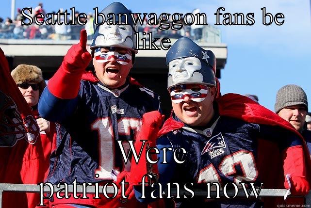 SEATTLE BANWAGGON FANS BE LIKE WERE PATRIOT FANS NOW Misc