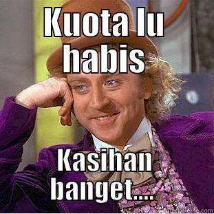 KUOTA LU HABIS KASIHAN BANGET....  Condescending Wonka